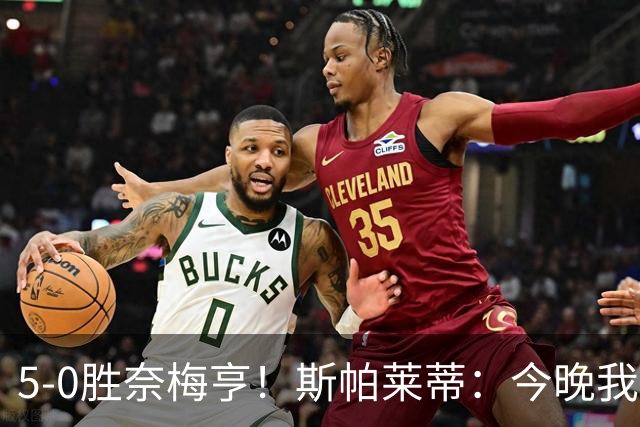 5-0胜奈梅亨！斯帕莱蒂：今晚我们用脑子踢球了，比上一场更聪明